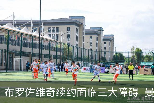 布罗佐维奇续约面临三大障碍 曼联巴黎正在关注他